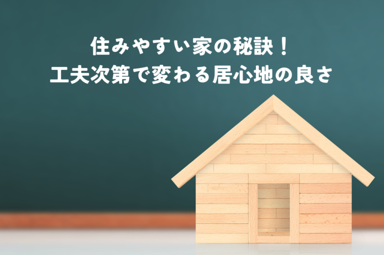 住みやすい家の秘訣！工夫次第で変わる居心地の良さ