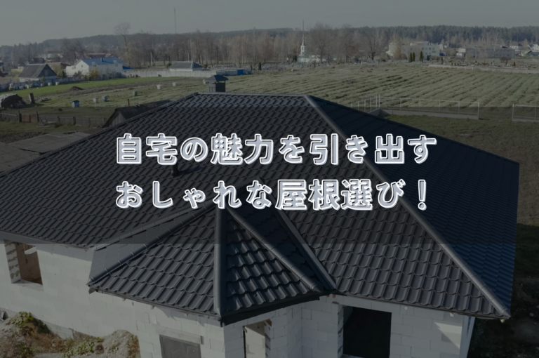 自宅の魅力を引き出すおしゃれな屋根選び！