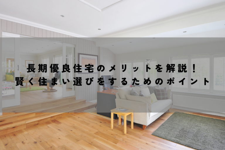 長期優良住宅のメリットを解説！賢く住まい選びをするためのポイント！