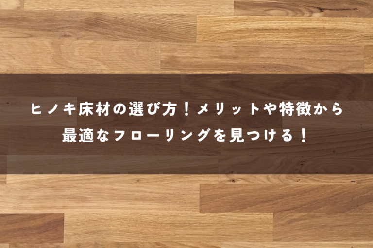 ヒノキ床材の選び方！メリットや特徴から最適なフローリングを見つける！