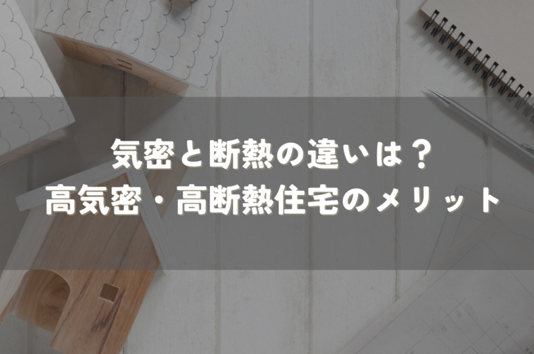 気密と断熱の違いは？高気密・高断熱住宅のメリットを解説