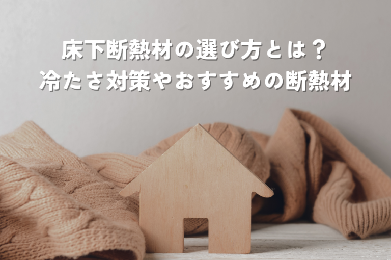 床下断熱材の選び方とは？床の冷たさ対策や光熱費削減におすすめの断熱材を解説