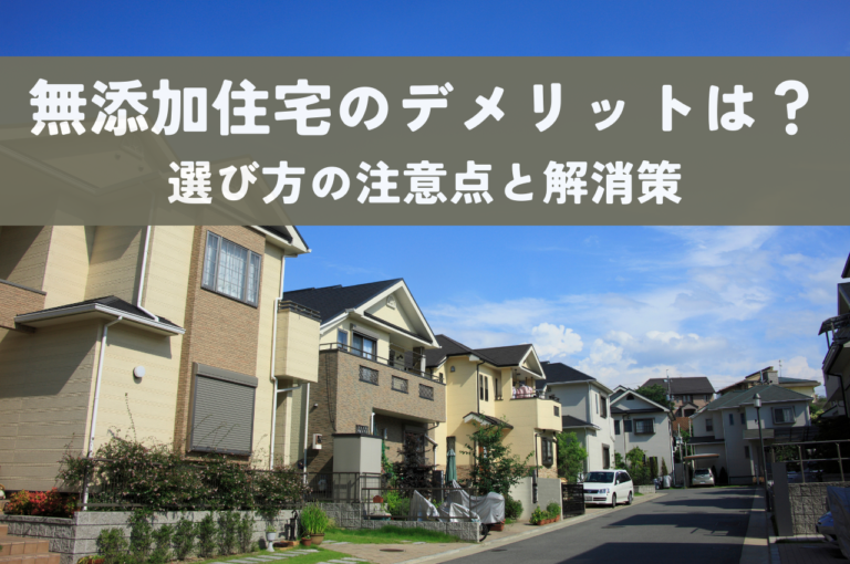 無添加住宅のデメリットは？選び方の注意点と解消策を解説